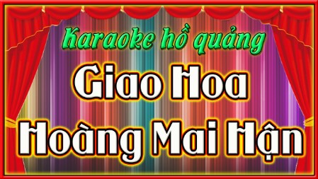 Karaoke điệu hồ quảng Giao hoa, hoàng mai hận